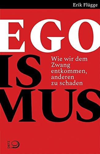 Egoismus: Wie wir dem Zwang entkommen, anderen zu schaden