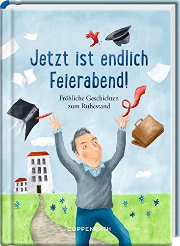 Jetzt ist endlich Feierabend!: Fröhliche Geschichten für den Ruhestand (Heitere Geschichten)