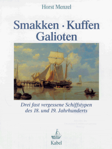 Smakken, Kuffen, Galioten. Drei fast vergessene Schiffstypen des 18. und 19. Jahrhunderts