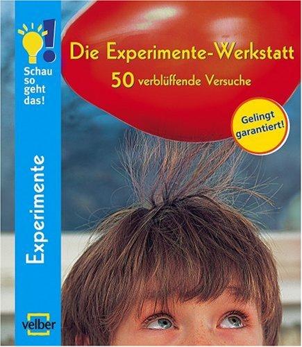 Schau so geht das! Die Experimente-Werkstatt: 50 verblüffende Versuche. Sammelband 1