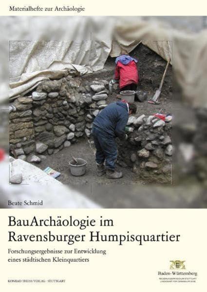 Bau-Archäologie im Ravensburger Humpisquartier: Forschungsergebnisse zur Entwicklung eines städtischen Kleinquartiers (Materialhefte zur Archäologie ... in Baden-Württemberg (bis Band 19))