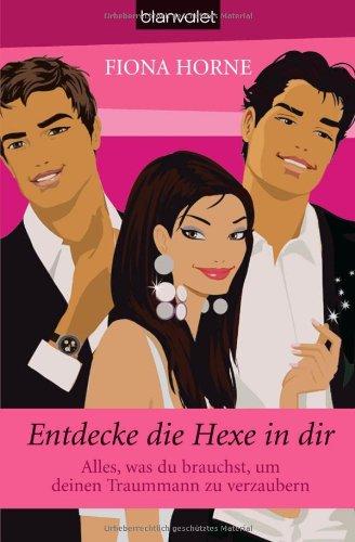 Entdecke die Hexe in dir: Alles, was du brauchst, um deinen Traummann zu verzaubern