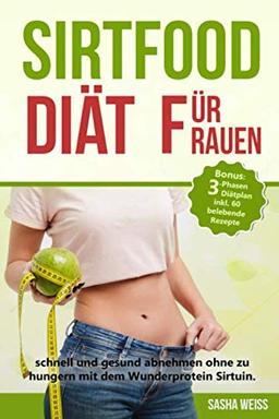 Sirtfood Diät für Frauen: schnell und gesund abnehmen ohne zu hungern mit dem Wunderprotein Sirtuin. Bonus: 3-Phasen Diätplan inkl. 60 belebende Rezepte