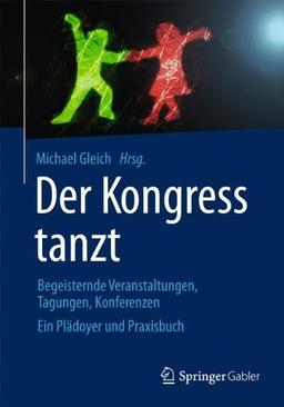 Der Kongress tanzt: Begeisternde Veranstaltungen, Tagungen, Konferenzen Ein Plädoyer und Praxisbuch