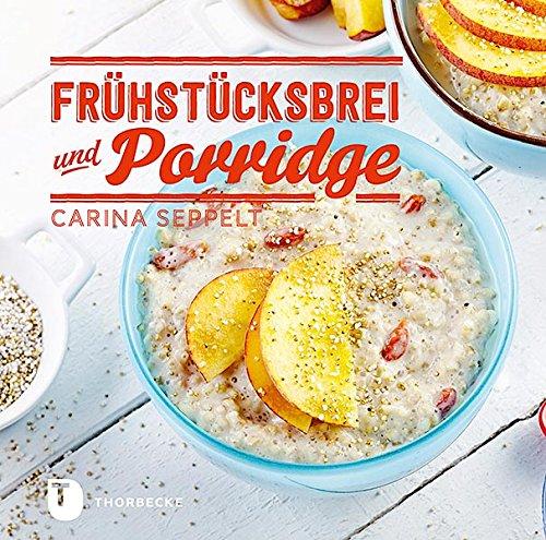 Frühstücksbrei & Porridge - Glück zum Löffeln