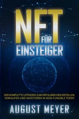 NFT für Einsteiger: Der komplette Leitfaden zum erfolgreichen Erstellen, Verkaufen und Investieren in Non-Fungible Token