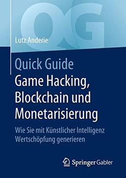 Quick Guide Game Hacking, Blockchain und Monetarisierung: Wie Sie mit Künstlicher Intelligenz Wertschöpfung generieren