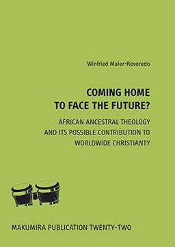 Coming home to face the future: African ancestral theology and its possible contribution to worldwide christianity (Makumira Publication)