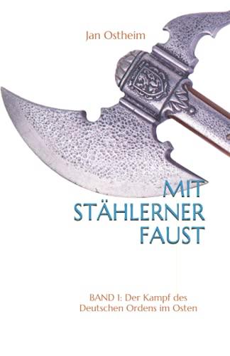 Mit stählerner Faust: Band 1: Der Kampf des Deutschen Ordens im Osten