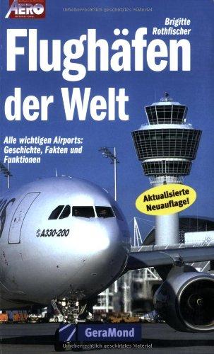 Flughäfen der Welt: Alle wichtigen Airports: Geschichte, Fakten und Funktionen