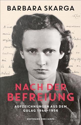 Nach der Befreiung: Aufzeichnungen aus dem Gulag 1944 - 1956