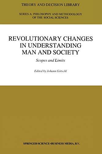 Revolutionary Changes in Understanding Man and Society: Scopes And Limits (Theory And Decision Library A:) (Theory and Decision Library A:, 21, Band 21)