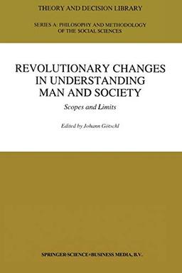 Revolutionary Changes in Understanding Man and Society: Scopes And Limits (Theory And Decision Library A:) (Theory and Decision Library A:, 21, Band 21)