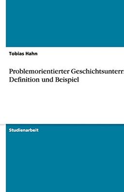 Problemorientierter Geschichtsunterricht. Definition und Beispiel