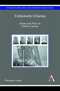 Unhomely Cinema: Home and Place in Global Cinema (Anthem Global Media and Communication Studies: New Perspectives on World Cinema)