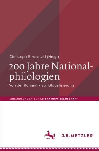 200 Jahre Nationalphilologien: Von der Romantik zur Globalisierung (Abhandlungen zur Literaturwissenschaft)