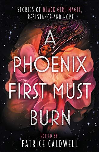 Phoenix First Must Burn: Stories of Black Girl Magic, Resistance and Hope