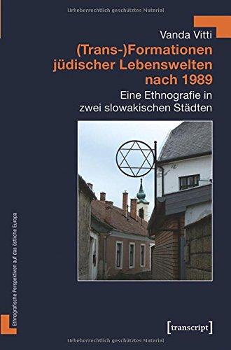 (Trans-)Formationen jüdischer Lebenswelten nach 1989: Eine Ethnografie in zwei slowakischen Städten (Ethnografische Perspektiven auf das östliche Europa)