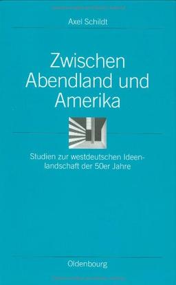 Zwischen Abendland und Amerika: Studien zur westdeutschen Ideenlandschaft der 50er Jahre