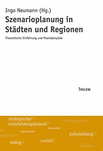 Szenarioplanung in Städten und Regionen: Theoretische Einführung und Praxisbeispiele (Schriftenreihe des Leibnitz-Instituts für ökologische Raumentwicklung (IÖR))