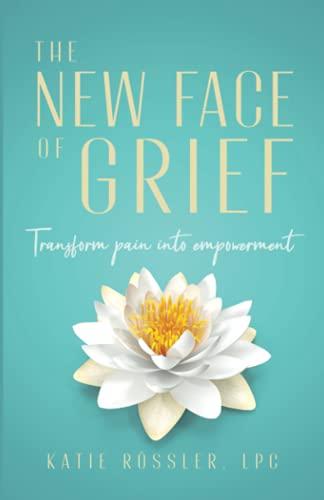 The New Face of Grief: Transform pain into empowerment