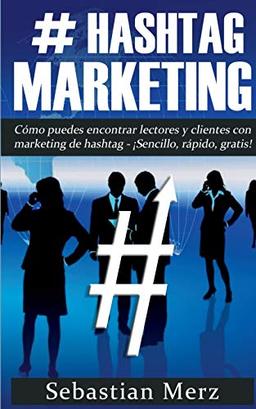 # Hashtag-Marketing: Cómo puedes encontrar lectores y clientes con marketing de hashtag - ¡Sencillo, rápido, gratis!