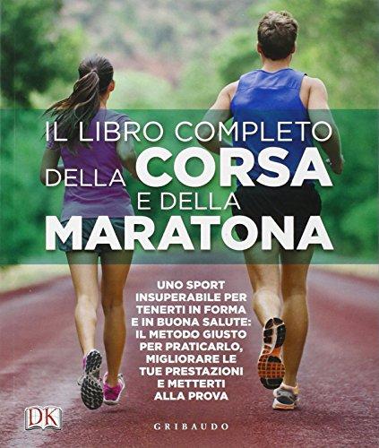 Il libro completo della corsa e della maratona. Uno sport insuperabileper tenerti in forma e in buona salute: ecco il metodo giusto per praticarlo, migliorare...