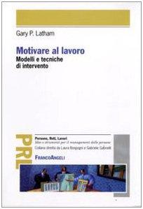 Motivare al lavoro. Modelli e tecniche di intervento (Persone, reti, lavori. Idee e strumenti)