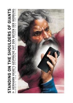 Standing on the Shoulders of Giants. Hermann Vaske's Gespräche mit den Besten der Werbung: Hermann Vaske's Conversations with the Masters of Advertising