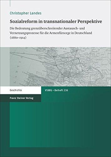 Sozialreform in transnationaler Perspektive: Die Bedeutung grenzüberschreitender Austausch- und Vernetzungsprozesse für die Armenfürsorge in ... Sozial- und Wirtschaftsgeschichte. Beihefte)