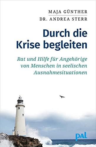 Durch die Krise begleiten: Rat und Hilfe für Angehörige von Menschen in seelischen Ausnahmesituationen. Resilienz, Selbstfürsorge und Tipps für den Alltag. Gemeinsam Lebenskrisen bewältigen