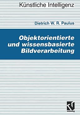 Objektorientierte und wissensbasierte Bildverarbeitung (Künstliche Intelligenz) (German Edition)