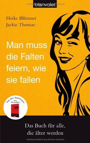 Man muss die Falten feiern, wie sie fallen: Das Buch für alle, die älter werden