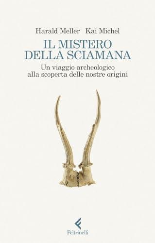 Il mistero della sciamana. Un viaggio archeologico alla scoperta delle nostre origini (Scintille)