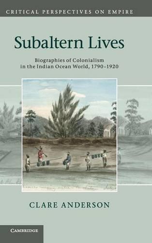 Subaltern Lives: Biographies of Colonialism in the Indian Ocean World, 1790–1920 (Critical Perspectives on Empire)