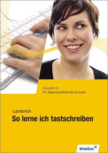 So lerne ich tastschreiben: Ausgabe A: Für allgemein bildende Schulen: Schülerbuch, 16., neu bearbeitete Auflage, 2011