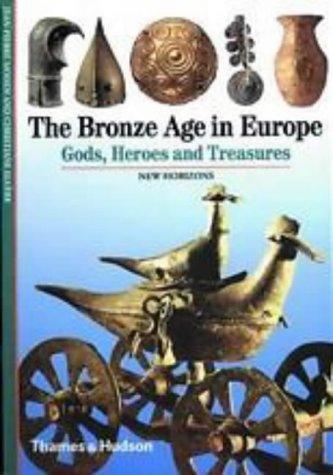 The Bronze Age in Europe: Gods, Heroes and Treasures (New Horizons)