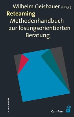 Reteaming: Methodenhandbuch zur lösungsorientierten Beratung (Management)