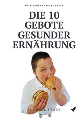 Die 10 Gebote gesunder Ernährung: Gesund Abnehmen. Dein Ernährungskompass. Schritt für Schritt.