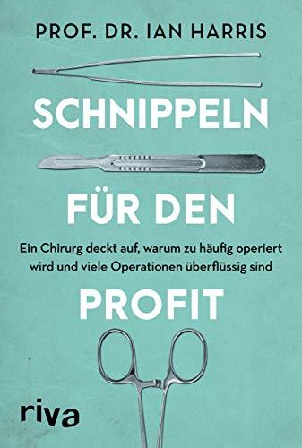 Schnippeln für den Profit: Ein Chirurg deckt auf, warum zu häufig operiert wird und viele Operationen überflüssig sind