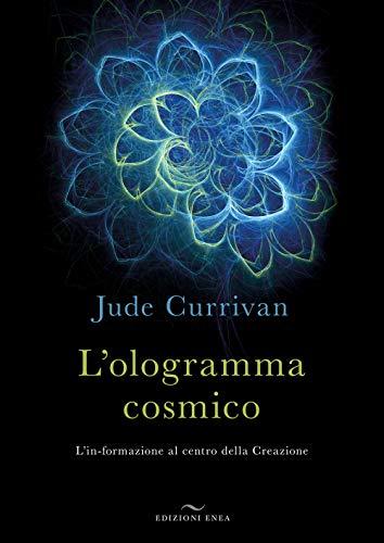 L'ologramma cosmico. L'in-formazione al centro della Creazione