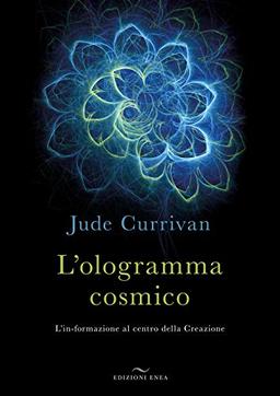 L'ologramma cosmico. L'in-formazione al centro della Creazione