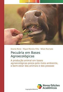 Pecuária em Bases Agroecológicas: A produção animal em bases agroecológicas preza pelo meio ambiente, o bem-estar dos animais e das pessoas