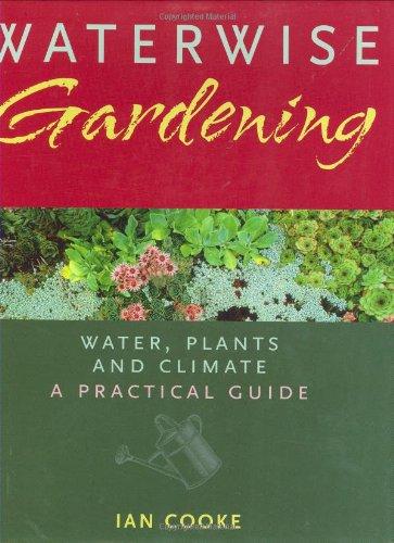 Waterwise Gardening: Water, Plants and Climate - A Practical Guide