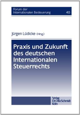 Praxis und Zukunft des deutschen Internationalen Steuerrechts (Forum der internationalen Besteuerung)