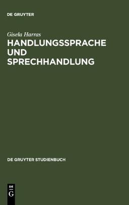 Handlungssprache und Sprechhandlung: Eine Einführung in die theoretischen Grundlagen (de Gruyter Studienbuch)