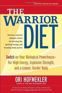 The Warrior Diet: Switch on Your Biological Powerhouse For High Energy, Explosive Strength, and a Leaner, Harder Body