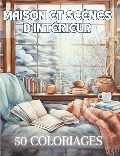 Maison et Scènes d'Intérieur: Livre de Coloriage Pour Adultes de 50 Dessins de Scènes d'Intérieur de Maison Cosy, Chaleureuses| Illustrations ... Créatif au Calme | 102 Pages | Grand Format |