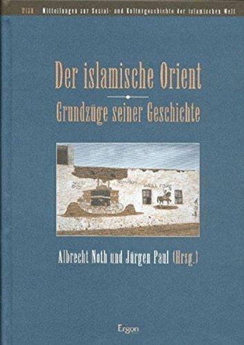 Der islamische Orient - Grundzüge seiner Geschichte (Mitteilungen zur Sozial- und Kulturgeschichte der islamischen Welt (MISK))