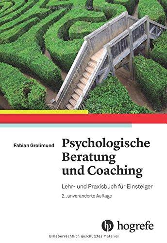 Psychologische Beratung und Coaching: Lehr- und Praxisbuch für Einsteiger